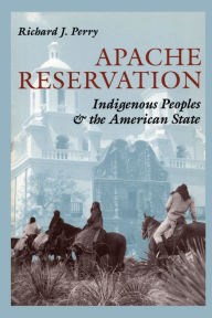 Title: Apache Reservation: Indigenous Peoples and the American State, Author: Richard J. Perry