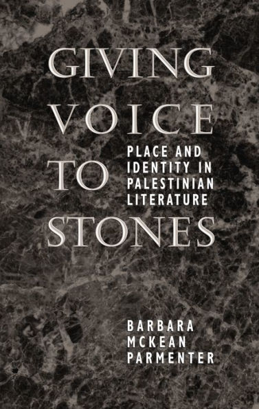 Giving Voice to Stones: Place and Identity in Palestinian Literature / Edition 1