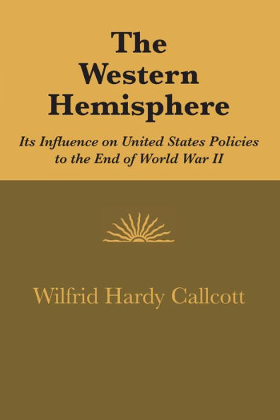 the Western Hemisphere: Its Influence on United States Policies to End of World War II