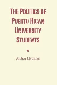 Title: The Politics of Puerto Rican University Students, Author: Arthur Liebman