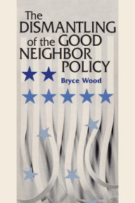 Title: The Dismantling of the Good Neighbor Policy, Author: Bryce Wood