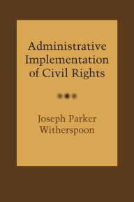 Title: Administrative Implementation of Civil Rights, Author: Joseph Parker Witherspoon