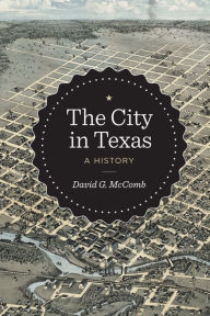Title: The City in Texas: A History, Author: David G. McComb