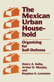 Title: The Mexican Urban Household: Organizing for Self-Defense, Author: Henry A. Selby