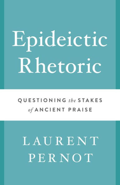 Epideictic Rhetoric: Questioning the Stakes of Ancient Praise
