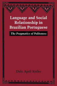 Title: Language and Social Relationship in Brazilian Portuguese: The Pragmatics of Politeness, Author: Dale April Koike