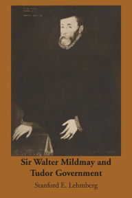 Title: Sir Walter Mildmay and Tudor Government, Author: Stanford E. Lehmberg