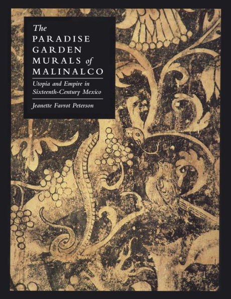 The Paradise Garden Murals of Malinalco: Utopia and Empire Sixteenth-Century Mexico
