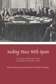 Title: Making Peace with Spain: The Diary of Whitelaw Reid, September-December, 1898, Author: Whitelaw Reid