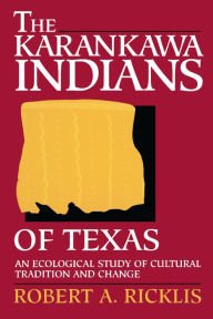 Title: The Karankawa Indians of Texas: An Ecological Study of Cultural Tradition and Change / Edition 1, Author: Robert A. Ricklis
