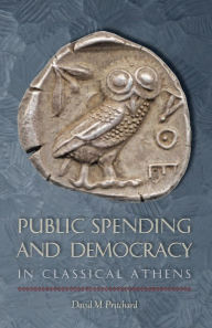 Title: Public Spending and Democracy in Classical Athens, Author: David M. Pritchard