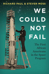 Title: We Could Not Fail: The First African Americans in the Space Program, Author: Richard Paul