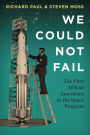 We Could Not Fail: The First African Americans in the Space Program