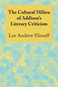 Title: The Cultural Milieu of Addison's Literary Criticism, Author: Lee Andrew Elioseff