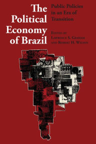 Title: The Political Economy of Brazil: Public Policies in an Era of Transition, Author: Lawrence Graham