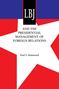 Title: LBJ and the Presidential Management of Foreign Relations, Author: Paul Y. Hammond