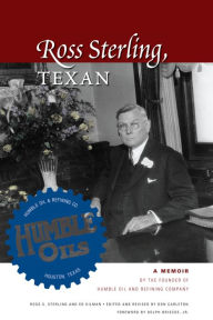 Title: Ross Sterling, Texan: A Memoir by the Founder of Humble Oil and Refining Company, Author: Ross S. Sterling