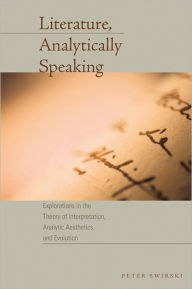 Title: Literature, Analytically Speaking: Explorations in the Theory of Interpretation, Analytic Aesthetics, and Evolution, Author: Peter Swirski