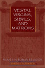 Vestal Virgins, Sibyls, and Matrons: Women in Roman Religion