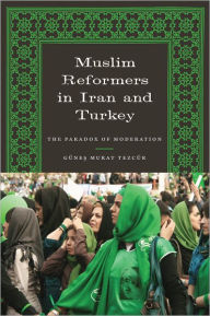 Title: Muslim Reformers in Iran and Turkey: The Paradox of Moderation, Author: Günes Murat Tezcür
