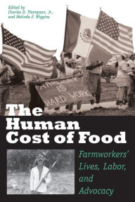 Title: The Human Cost of Food: Farmworkers' Lives, Labor, and Advocacy, Author: Charles D. Thompson