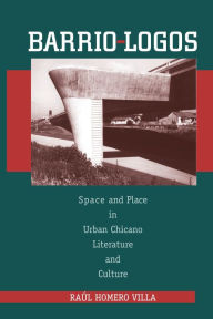 Title: Barrio-Logos: Space and Place in Urban Chicano Literature and Culture, Author: Raúl Homero Villa