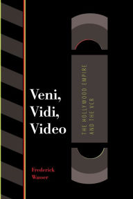Title: Veni, Vidi, Video: The Hollywood Empire and the VCR, Author: Frederick Wasser