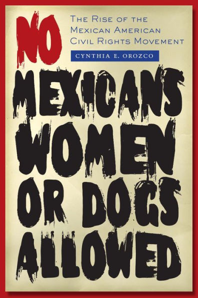 No Mexicans, Women, or Dogs Allowed: The Rise of the Mexican American Civil Rights Movement