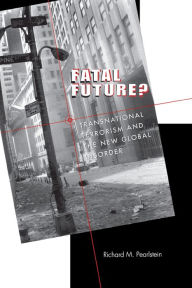 Title: Fatal Future?: Transnational Terrorism and the New Global Disorder, Author: Richard M. Pearlstein