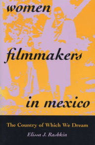 Title: Women Filmmakers in Mexico: The Country of Which We Dream, Author: Elissa J. Rashkin