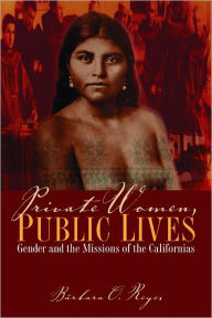 Title: Private Women, Public Lives: Gender and the Missions of the Californias, Author: Bárbara O. Reyes