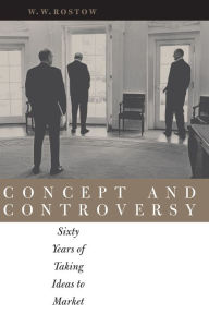 Title: Concept and Controversy: Sixty Years of Taking Ideas to Market, Author: W. W. Rostow