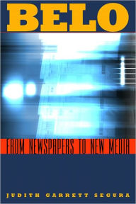 Title: Belo: From Newspapers to New Media, Author: Judith Garrett Segura