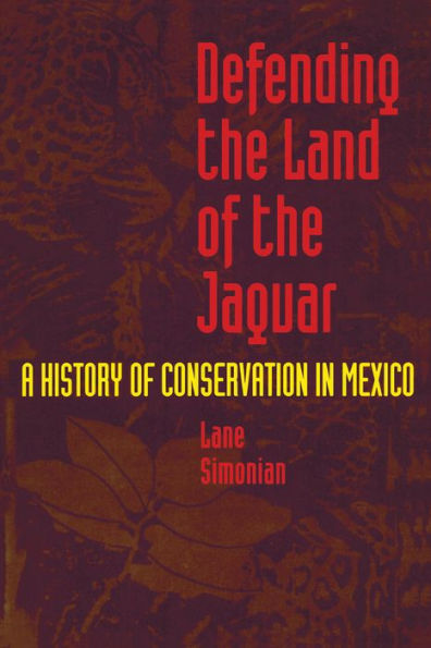 Defending the Land of the Jaguar: A History of Conservation in Mexico / Edition 1