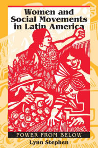 Title: Women and Social Movements in Latin America: Power from Below, Author: Lynn Stephen
