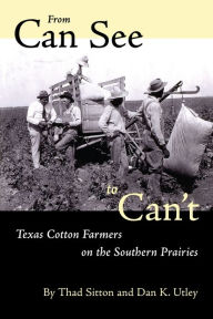 Title: From Can See to Can't: Texas Cotton Farmers on the Southern Prairies, Author: Thad Sitton