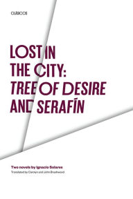 Title: Lost in the City: Tree of Desire and Serafin: Two novels by Ignacio Solares, Author: Ignacio Solares
