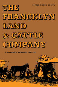 Title: The Francklyn Land & Cattle Company: A Panhandle Enterprise, 1882-1957, Author: Lester Fields Sheffy