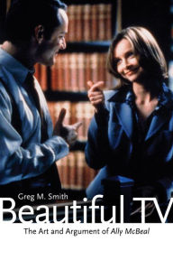 Title: Beautiful TV: The Art and Argument of Ally McBeal, Author: Greg M. Smith