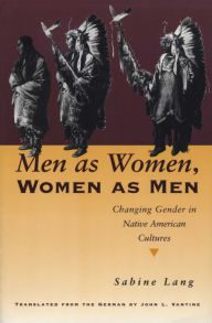 Title: Men as Women, Women as Men: Changing Gender in Native American Cultures, Author: Sabine Lang