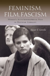 Title: Feminism, Film, Fascism: Women's Auto/biographical Film in Postwar Germany, Author: Susan E. Linville