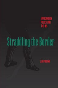 Title: Straddling the Border: Immigration Policy and the INS, Author: Lisa Magaña