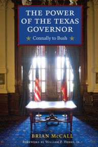 Title: The Power of the Texas Governor: Connally to Bush, Author: Brian McCall