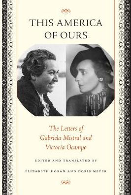 This America of Ours: The Letters of Gabriela Mistral and Victoria Ocampo