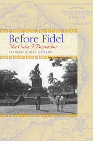 Title: Before Fidel: The Cuba I Remember, Author: Francisco José Moreno