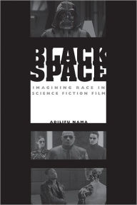 Title: Black Space: Imagining Race in Science Fiction Film, Author: Adilifu Nama