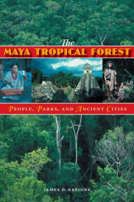 Title: The Maya Tropical Forest: People, Parks, and Ancient Cities, Author: James D. Nations