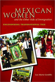 Title: Mexican Women and the Other Side of Immigration: Engendering Transnational Ties, Author: Luz María Gordillo