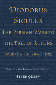 Title: Diodorus Siculus, The Persian Wars to the Fall of Athens: Books 11-14.34 (480-401 BCE), Author: Peter Green