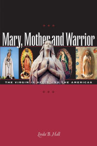 Title: Mary, Mother and Warrior: The Virgin in Spain and the Americas, Author: Linda B. Hall